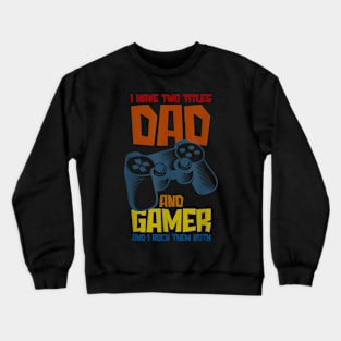 I Have Two Titles Dad and Gamer And I Crush Them Both Crewneck Sweatshirt